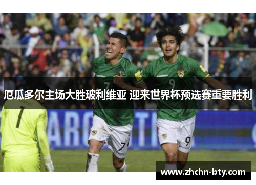 厄瓜多尔主场大胜玻利维亚 迎来世界杯预选赛重要胜利