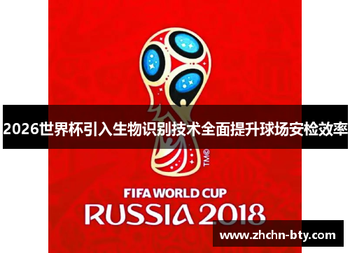 2026世界杯引入生物识别技术全面提升球场安检效率 2026世界杯引入生物识别技术全面提升球场安检效率