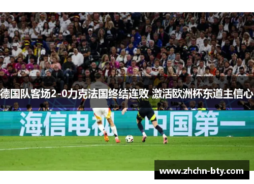 德国队客场2-0力克法国终结连败 激活欧洲杯东道主信心 德国队客场2-0力克法国终结连败 激活欧洲杯东道主信心