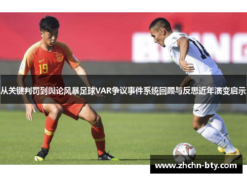 从关键判罚到舆论风暴足球VAR争议事件系统回顾与反思近年演变启示 从关键判罚到舆论风暴足球VAR争议事件系统回顾与反思近年演变启示